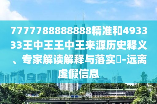 7777788888888精準(zhǔn)和493333王中王王中王來(lái)源歷史釋義、專家解讀解釋與落實(shí)?-遠(yuǎn)離虛假信息