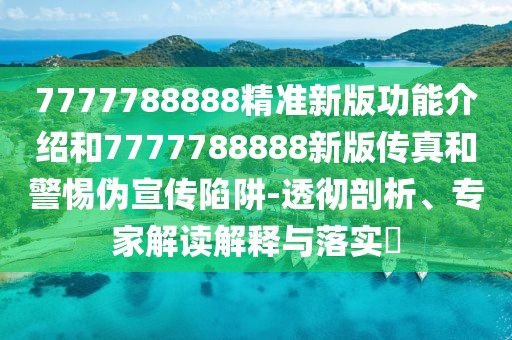 7777788888精準(zhǔn)新版功能介紹和7777788888新版?zhèn)髡婧途鑲涡麄飨葳?透徹剖析、專家解讀解釋與落實(shí)?