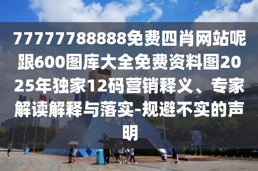 77777788888免費(fèi)四肖網(wǎng)站呢跟600圖庫(kù)大全免費(fèi)資料圖2025年獨(dú)家12碼營(yíng)銷釋義、專家解讀解釋與落實(shí)-規(guī)避不實(shí)的聲明
