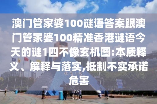 澳門管家婆100謎語答案跟澳門管家婆100精準(zhǔn)香港謎語今天的謎1四不像玄機(jī)圖:本質(zhì)釋義、解釋與落實(shí),抵制不實(shí)承諾危害