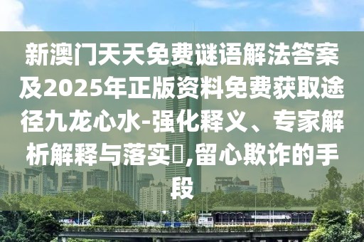 新澳門天天免費謎語解法答案及2025年正版資料免費獲取途徑九龍心水-強(qiáng)化釋義、專家解析解釋與落實?,留心欺詐的手段