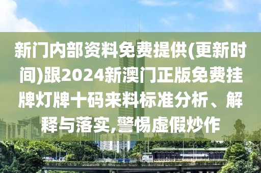 新門內(nèi)部資料免費提供(更新時間)跟2024新澳門正版免費掛牌燈牌十碼來料標準分析、解釋與落實,警惕虛假炒作