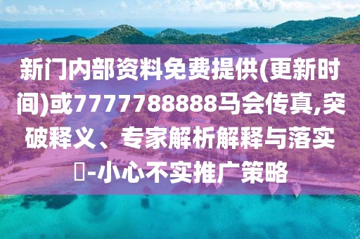 新門內(nèi)部資料免費提供(更新時間)或7777788888馬會傳真,突破釋義、專家解析解釋與落實?-小心不實推廣策略