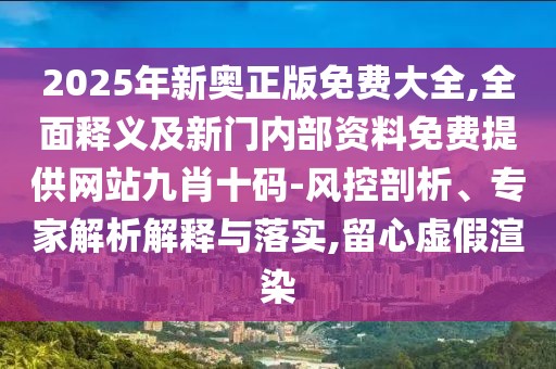 2025年新奧正版免費大全,全面釋義及新門內(nèi)部資料免費提供網(wǎng)站九肖十碼-風控剖析、專家解析解釋與落實,留心虛假渲染