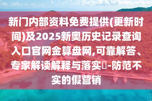 新門(mén)內(nèi)部資料免費(fèi)提供(更新時(shí)間)及2025新奧歷史記錄查詢?nèi)肟诠倬W(wǎng)金算盤(pán)網(wǎng),可靠解答、專家解讀解釋與落實(shí)?-防范不實(shí)的假營(yíng)銷