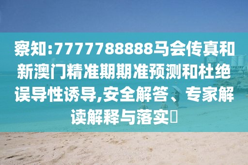 察知:7777788888馬會傳真和新澳門精準(zhǔn)期期準(zhǔn)預(yù)測和杜絕誤導(dǎo)性誘導(dǎo),安全解答、專家解讀解釋與落實(shí)?