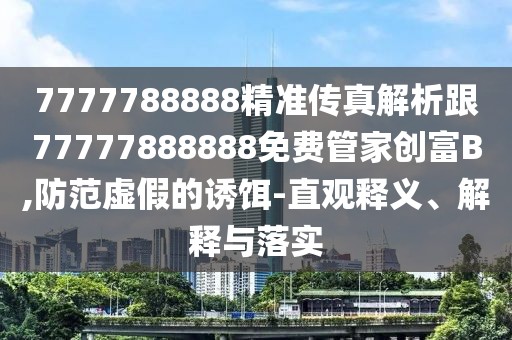 7777788888精準傳真解析跟77777888888免費管家創(chuàng)富B,防范虛假的誘餌-直觀釋義、解釋與落實