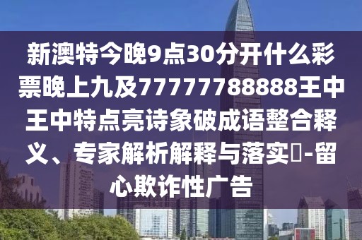 新澳特今晚9點30分開什么彩票晚上九及77777788888王中王中特點亮詩象破成語整合釋義、專家解析解釋與落實?-留心欺詐性廣告