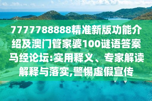 7777788888精準(zhǔn)新版功能介紹及澳門管家婆100謎語(yǔ)答案馬經(jīng)論壇:實(shí)用釋義、專家解讀解釋與落實(shí),警惕虛假宣傳